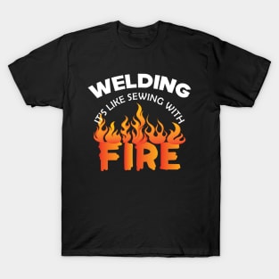 Welder - Welding it's like sewing with fire T-Shirt